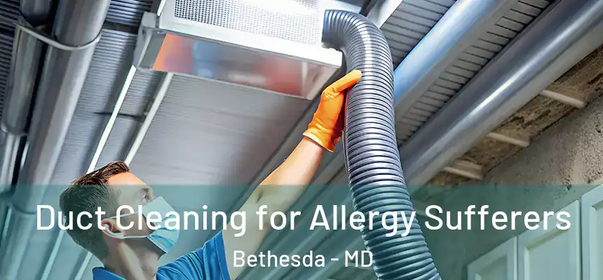  Duct Cleaning for Allergy Sufferers Bethesda - MD