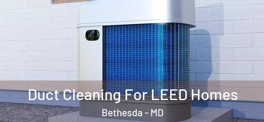  Duct Cleaning For LEED Homes Bethesda - MD